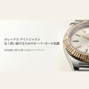 ロレックス デイトジャストを長く使い続けるためのオーバーホール知識。資産価値と輝きを保つためのメンテナンスガイド。