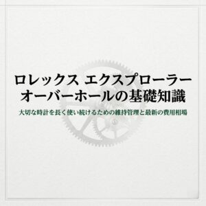 ロレックス エクスプローラー オーバーホールの基礎知識。大切な時計を長く使い続けるための維持管理と最新の費用相場 。